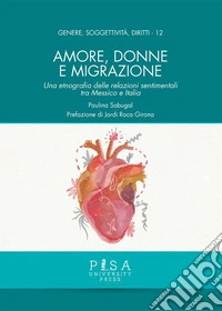 Amore, donne e migrazioneUna etnografia delle relazioni sentimentali tra Messico e Italia. E-book. Formato PDF ebook