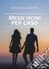 Messi vicini per caso . E-book. Formato EPUB ebook di Patrizia Gariffo