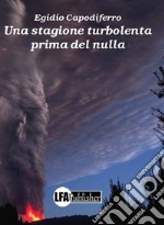 Una stagione turbolenta prima del nulla. E-book. Formato PDF ebook