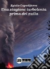 Una stagione turbolenta prima del nulla. E-book. Formato EPUB ebook