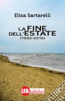 La fine dell'estate 1992-2015. E-book. Formato PDF ebook di Elisa Sartarelli