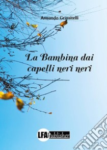 La bambina dai capelli neri neri. E-book. Formato PDF ebook di armando grassitelli