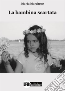 La bambina scartata. E-book. Formato PDF ebook di maria marchese