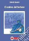 L'ombra del Berbero. E-book. Formato PDF ebook di Roberto Spandre