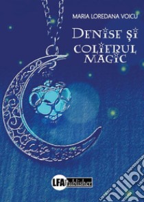 Denise ?i colierul magic. E-book. Formato PDF ebook di Maria Loredana Voicu