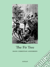 The Fir Tree. E-book. Formato Mobipocket ebook di Hans Christian Andersen