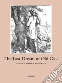 The Last Dream of Old Oak. E-book. Formato EPUB ebook di Hans Christian Andersen