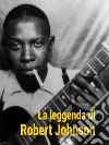 La Leggenda di Robert Johnson. E-book. Formato Mobipocket ebook