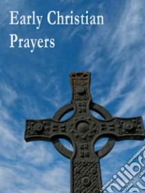 Early Christian Prayers. E-book. Formato EPUB ebook di Various Authors