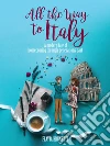All the Way to Italy. E-book. Formato EPUB ebook di Flavia Brunetti