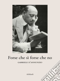 Forse che sì forse che no. E-book. Formato Mobipocket ebook di Gabriele D'Annunzio