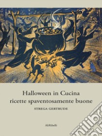 Halloween in Cucinaricette spaventosamente buone. E-book. Formato Mobipocket ebook di Strega Gertrude