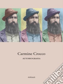 Carmine Crocco - Autobiografia. E-book. Formato EPUB ebook di Carmine Crocco