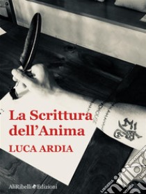 La Scrittura dell'Anima. E-book. Formato EPUB ebook di Luca Ardia