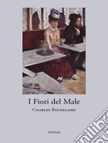 I Fiori del Male. E-book. Formato Mobipocket ebook di Charles Baudelaire