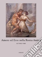 Amore ed Eros nella Roma antica. E-book. Formato EPUB ebook