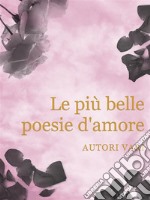 Le più belle poesie d'amore. E-book. Formato EPUB ebook