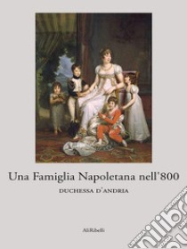 Una Famiglia Napoletana nell'800. E-book. Formato Mobipocket ebook di Duchessa D'Andria