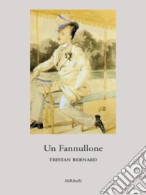 Un Fannullone. E-book. Formato Mobipocket ebook di Tristan Bernard