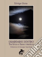 Guardarsi Dentro: Tra lirica e flusso interiore. E-book. Formato Mobipocket