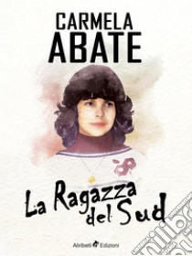 La Ragazza del Sud. E-book. Formato EPUB ebook di Carmela Abate