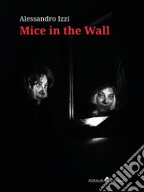 Mice in the Wall. E-book. Formato EPUB ebook di Alessandro Izzi