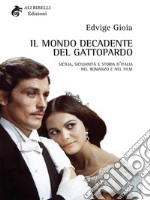 Il Mondo Decadente del Gattopardo: Sicilia, sicilianità e storia d’Italia nel romanzo e nel film. E-book. Formato Mobipocket