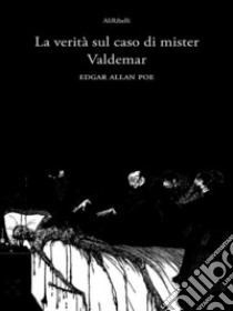 La verità sul caso di Mister Valdemar. E-book. Formato Mobipocket ebook di Edgar Allan Poe