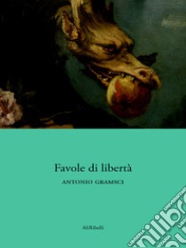 Favole di libertà. E-book. Formato Mobipocket ebook di Antonio Gramsci