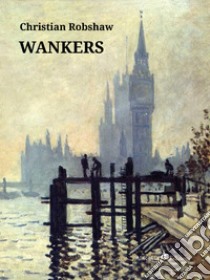 Wankers. E-book. Formato EPUB ebook di Christian Robshaw