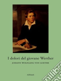 I Dolori del Giovane Werther. E-book. Formato EPUB ebook di Johann Wolfgang von Goethe