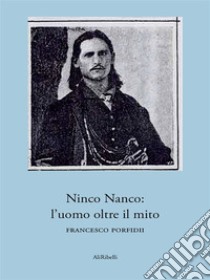 Ninco Nanco: l’uomo oltre il mito. E-book. Formato EPUB ebook di Francesco Porfidii