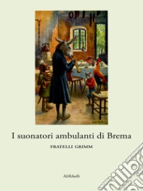 I suonatori ambulanti di Brema. E-book. Formato EPUB ebook