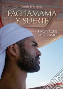 Pachamama y suerteCronache dal Brasile. E-book. Formato Mobipocket ebook di Davide D’Arienzo