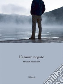 L'amore negato. E-book. Formato EPUB ebook di Maria Messina