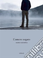 L'amore negato. E-book. Formato EPUB ebook