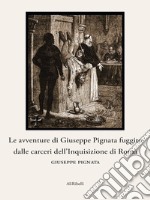 Le avventure di Giuseppe Pignata fuggito dalle carceri dell’Inquisizione di Roma. E-book. Formato Mobipocket ebook