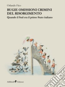 Bugie omissioni crimini del Risorgimento. Quando il Sud era il primo Stato italianoQuando il Sud era il primo stato italiano. E-book. Formato Mobipocket ebook di Orlando Fico