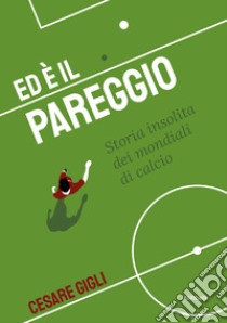 Ed è il pareggio: storia insolita dei mondiali di calcio. E-book. Formato EPUB ebook di Cesare Gigli