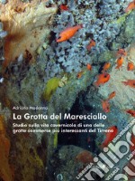 La Grotta del MarescialloStudio sulla vita cavernicola di una delle grotte sommerse più interessanti del Tirreno. E-book. Formato Mobipocket ebook