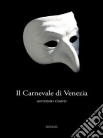 Il Carnevale di Venezia. E-book. Formato Mobipocket ebook di Antonio Ciano