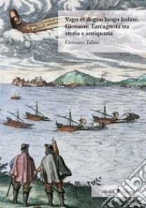 Vago et degno luogo lodare. Giovanni Tarcagnota tra storia e antiquaria. E-book. Formato Mobipocket ebook di Gennaro Tallini