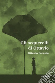 Gli acquerelli di Ottavio. E-book. Formato Mobipocket ebook di Ottavio Paravia