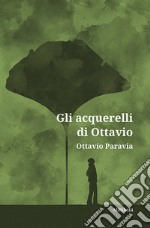 Gli acquerelli di Ottavio. E-book. Formato Mobipocket ebook