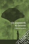 Gli acquerelli di Ottavio. E-book. Formato Mobipocket ebook di Ottavio Paravia