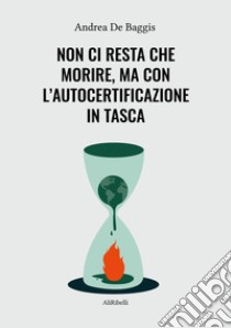 Non ci resta che morire, ma con l'autocertificazione in tasca. E-book. Formato Mobipocket ebook di Andrea De Baggis