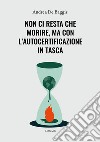 Non ci resta che morire, ma con l'autocertificazione in tasca. E-book. Formato Mobipocket ebook di Andrea De Baggis