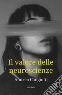 Il valore delle neuroscienze. E-book. Formato EPUB ebook di Andrea Cangiotti