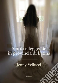 Spiriti e leggende in provincia di Latina. E-book. Formato EPUB ebook
