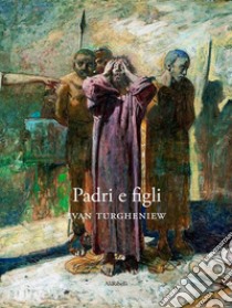 Padri e figli. E-book. Formato EPUB ebook di Ivan Turgheniew